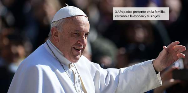 3. Un padre presente en la familia, cercano a la esposa y sus hijosUn padre presente en la familia: ''que sea cercano a la esposa, para compartir todo, alegrías y dolores, cansancios y esperanzas. Y que sea cercano a los hijos en su crecimiento''. Un padre presente siempre: ''cuando juegan y cuando tienen ocupaciones, cuando son despreocupados y cuando están angustiados, cuando se expresan y cuando son taciturnos, cuando se lanzan y cuando tienen miedo, cuando dan un paso equivocado y cuando vuelven a encontrar el camino''.