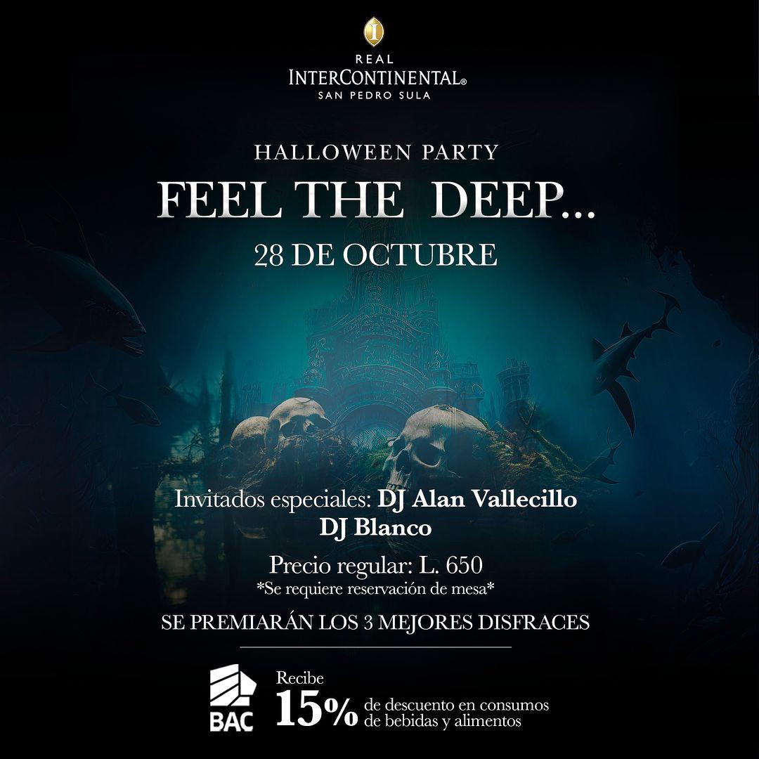 <b>Halloween party Feel the Deep</b>Es la fiesta que organizará el hotel Real InterContinental en los salones Real para este sábado 28 de octubre a partir de las 8:00 p.m. Como invitados para animar están los DJ Blanco y Allan Vallecillo. Habrá premio para los 3 mejores disfraces. Los premios serán entre estadías en Roatán, boletos aéreos, estadías en otros hoteles del grupo y botellas de licor.