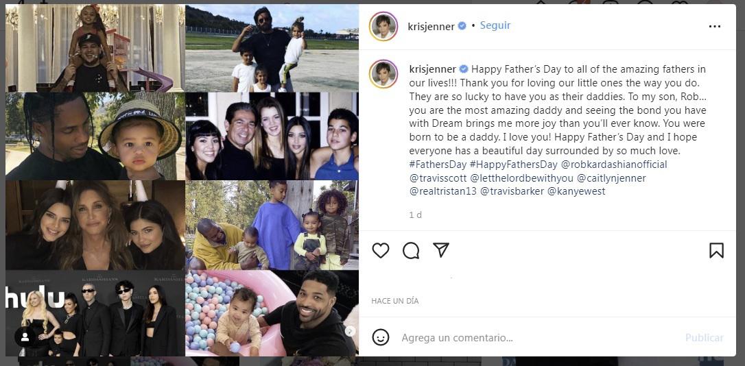 “¡Feliz Día del Padre a todos los increíbles padres in nuestras vidas! Gracias por amar a nuestros pequeños de la manera en que lo hacen. Ellos son muy afortunados de tenerlos como papis. A mi hijo, Rob: eres un padre asombroso y ver el lazo que tienes con Dream me da mucha más alegría de la que imaginas. Naciste para ser papá. ¡Te amo! Feliz Día del Padre, espero que todos tengan un día hermoso, rodeados de mucho amor”, publicó Kris Jenner en Instagram.