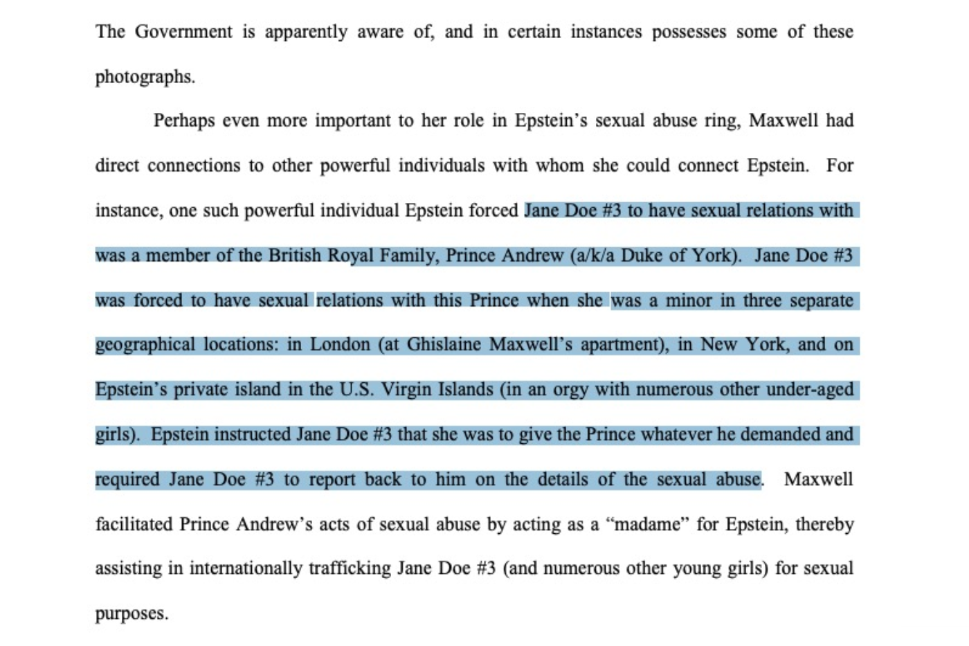 El príncipe Andrew de la Familia Real Británica, tuvo una reunión sexual con “numerosas” niñas menores de edad en la isla privada de Jeffrey Epstein en las Islas Vírgenes de Estados Unidos, según documentos judiciales: “Jane Doe 3 fue obligada a tener actos sexuales con este Príncipe cuando era menor de edad en tres ubicaciones geográficas distintas”. “En Londres (en el apartamento de Ghislaine Maxwell), en Nueva York y en la isla privada de Epstein en las Islas Vírgenes de Estados Unidos (en una reunión con muchas otras chicas menores de edad)”
