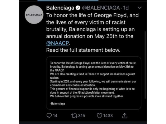 <br/>BALENCIAGA La firma francesa anunció que realizará una donación anual cada 25 de mayo a la NAACP (por los derechos civiles). Además de crear un fondo para ayudar a organizaciones locales de lucha contra el racismo. 'Este gesto de apoyo financiero es solo el principio de lo que se hará para apoyar al movimiento #BlackLivesMatter', expresaron.<br/>