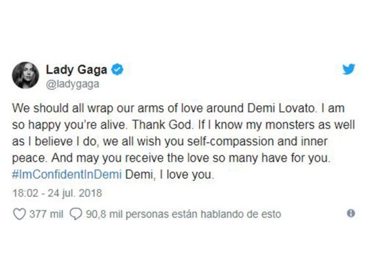 “Todos deberíamos abrazar con amor a Demi Lovato. Estoy tan feliz de que estés viva. Gracias a Dios. Si conozco a mis monsters tan bien como creo que lo hago, todos te deseamos autocompasión y paz. Esperamos que recibas el amor que tantos tienen por ti. #EstoySeguraDemi. Demi, te quiero”.